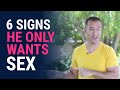 6 Signs He Only Wants Sex Relationship Advice For Women By Mat Boggs