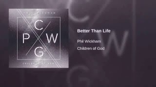 Phil Wickham- Better Than Life (Children Of God 2016)