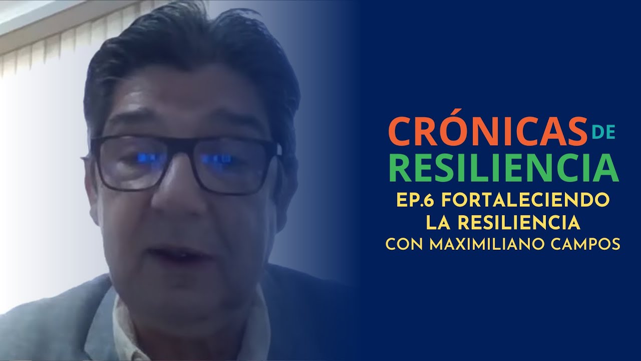 Crónicas de Resiliencia - Fortaleciendo la resiliencia - Ep. 6 con Maximiliano Campos