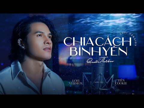 CHIA CÁCH BÌNH YÊN (Giờ thì anh đã can đảm rời xa em rồi) QUỐC THIÊN | TIÊN COOKIE | Lofi Version