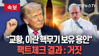 [????속보] 트럼프 레오 교황, 이란 핵무기 보유 용인…팩트체크 결과 : 거짓 / 연합뉴스TV(YonhapnewsTV)
