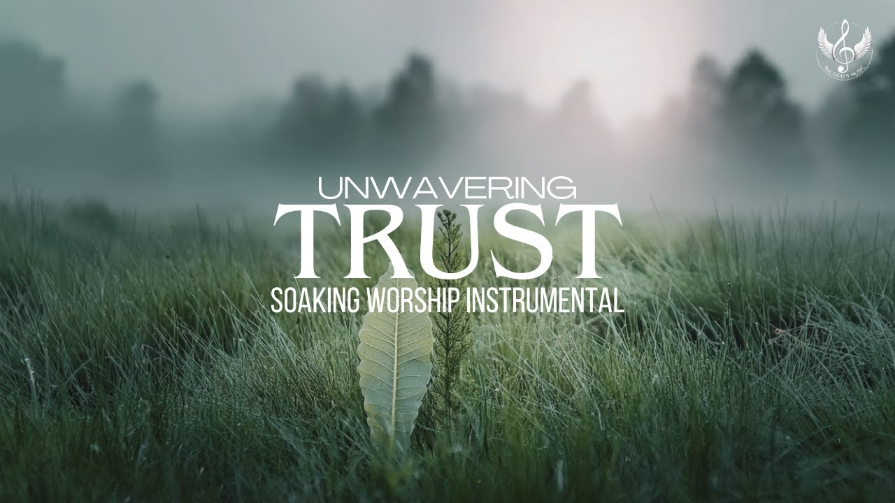 Unwavering Trust - Soaking Worship Instrumental | Prayer and Devotional