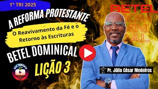 Lição 3  A Reforma Protestante  Reavivamento da Fé  Retorno às Escrituras -  Betel 2025