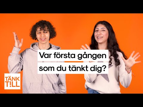 "Vissa killar behöver karta och kompass för att få en att komma" | Tänk till frågar om första gången