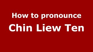 How to pronounce Chin Liew Ten