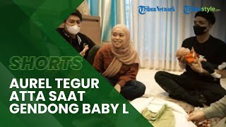 Aurel Hermansyah Semprot Posisi Tangan Atta Halilintar saat Gendong Baby L