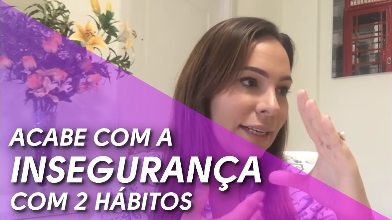 2 Hábitos que Acabam com a sua INSEGURANÇA de Vez!