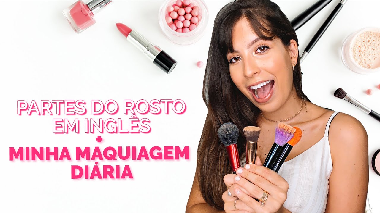 PARTES DO ROSTO EM INGLÊS + MINHA MAQUIAGEM DIÁRIA