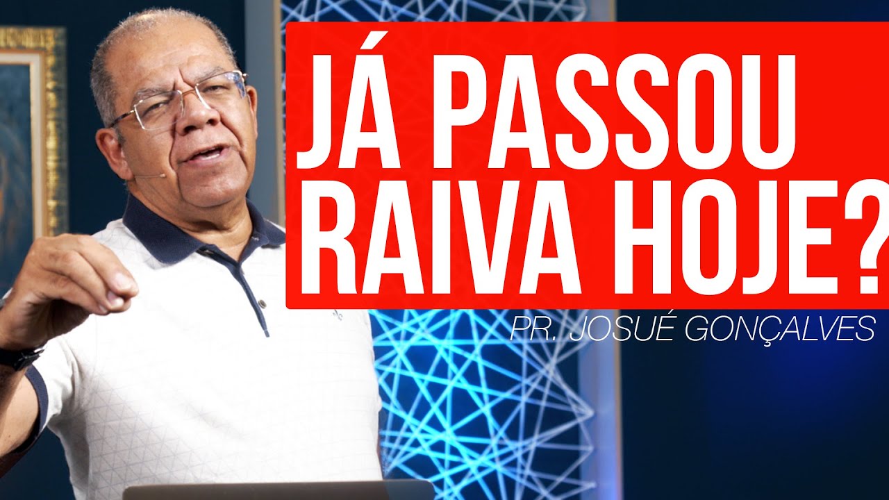 VOCÊ JÁ PASSOU RAIVA HOJE? (Como controlar a ira) - Pr. Josué Gonçalves