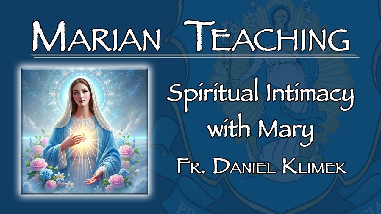 Spiritual Intimacy with Mary - Marian Teaching w/ Fr. Daniel Klimek