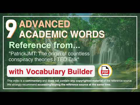 9 Advanced Academic Words Ref from "PatrickJMT: The origin of countless conspiracy theories | TED"