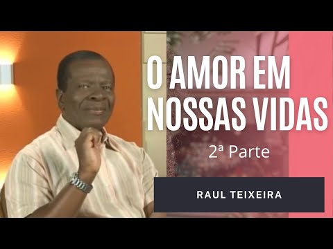 O amor em nossas vidas - 2ª parte - Raul Teixeira