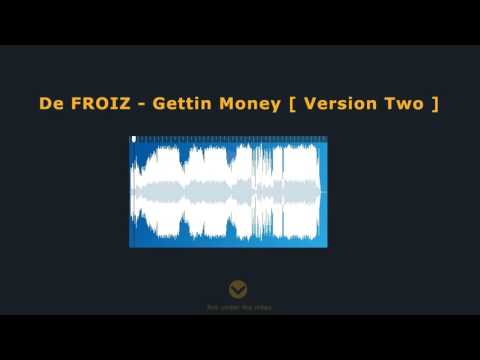 De FROIZ   Gettin Money  Version Two