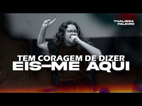 Tem Coragem de Dizer "Eis-me Aqui"?! | Thalissa Faleiro