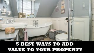 5 BEST WAYS TO ADD VALUE TO YOUR PROPERTY