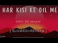 Har Kisi Ke Dil Me Ek Ladki Ka Khayal Rahta Hai Slowed Reverb 3D Audio