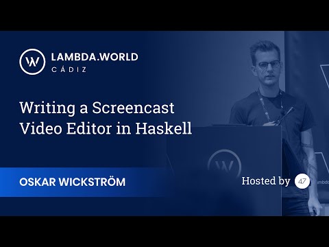 Lambda World 2018 - Writing a Screencast Video Editor in Haskell - Oskar Wickstrom
