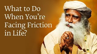 What to Do When You’re Facing Friction in Life?