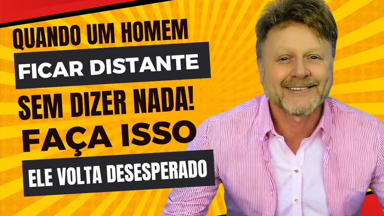 QUANDO UM HOMEM FICAR DISTANTE SEM DIZER NADA!  FAÇA ISSO QUE ELE VOLTA