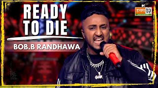 Ready To Die  BobB Randhawa  MTV Hustle 03 REPRESE