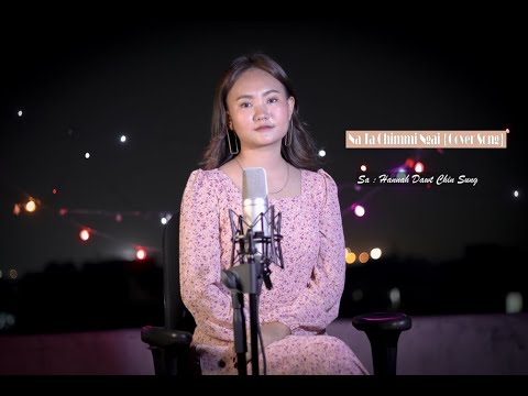Hannah Dawt Chin Sung - Na Ta Chimmi Ngai {Cover Song}