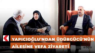 Yapıcıoğlu'ndan Üdürgücü'nün ailesine vefa ziyareti