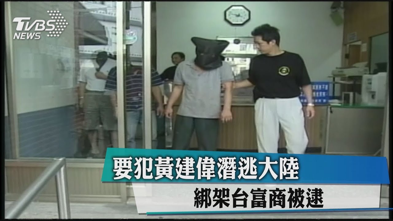要犯黃建偉潛逃大陸 綁架台富商被逮