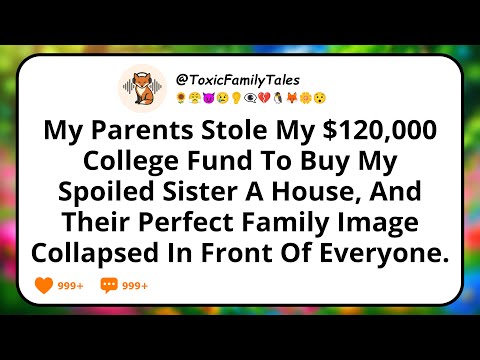 My Parents Stole My $120,000 College Fund To Buy My Spoiled Sister A House, And Their Perfect Family