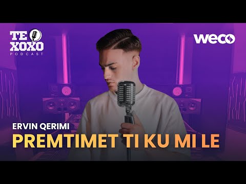 TE XOXO Podcast - Ervin Qerimi | Premtimet ti ku mi le