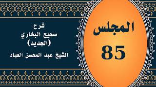 صورة المجلس (85) | #شرح_صحيح _البخاري_الجديد | الشيخ عبد المحسن العباد البدر| #الشيخ_عبدالمحسن_العباد