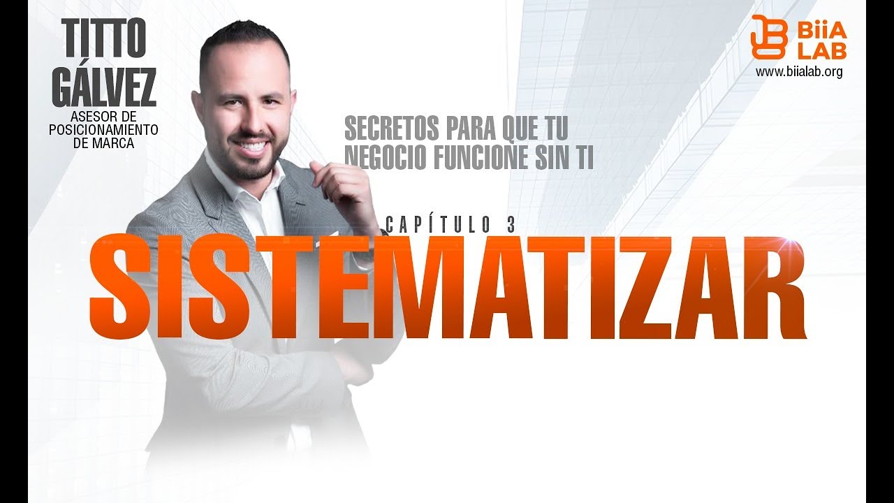 Secretos Para Que Tu Negocio Funcione Sin Ti Capitulo 3 Sistematizar con Titto Gálvez