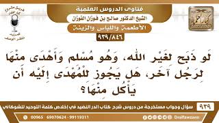 [846 -939] لو ذبح لغير الله، وهو مسلم وأهدى منها لرجل آخر، هل يجوز للمهدى إليه أن يأكل منها؟ image