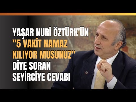 Yaşar Nuri Öztürk'ün "5 Vakit Namaz Kılıyor Musunuz" Diye Soran Seyirciye Cevabı