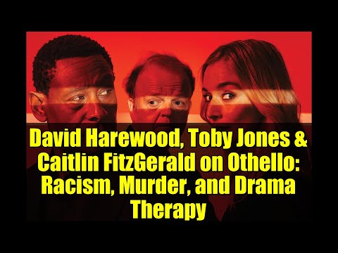 David Harewood, Toby Jones & Caitlin FitzGerald on Othello: Racism, Murder, and Drama Therapy