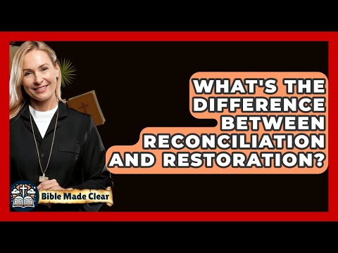 What's The Difference Between Reconciliation And Restoration? - BibleMadeClear.com