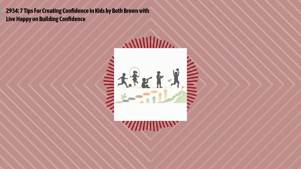 2934: 7 Tips For Creating Confidence in Kids by Beth Brown with Live Happy on Building...