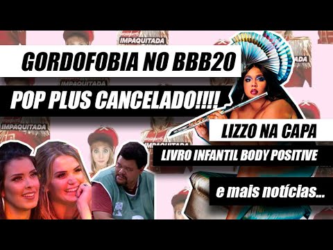 GORDOFOBIA NO BBB, POP PLUS CANCELADO, LIZZO NA CAPA E +