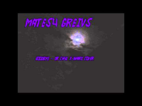 Matesu Greivs - Goodbye (DR. Chud X-Ward Cover)