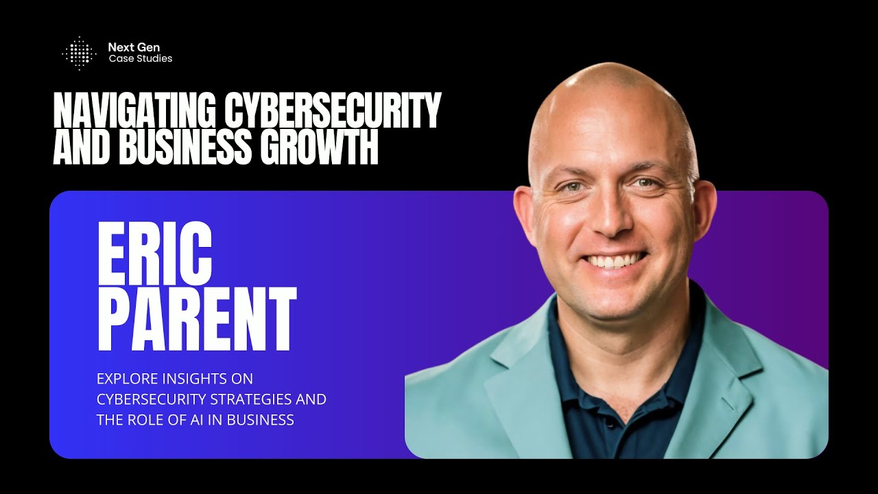 Navigating Cybersecurity and Business Growth with Eric Parent