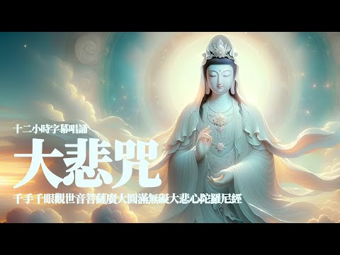 《大悲咒》12 小時字幕唱誦｜千手千眼觀世音菩薩廣大圓滿無礙大悲心陀羅尼經｜Da Bei Zhou