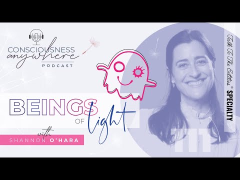 E111 Beings Of Light | Consciousness Anywhere Podcast @ShannonOHara ​
