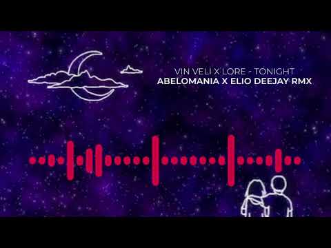 VIN VELI x LORE  - TONIGHT (ABELOMANIA x ELIO DEEJAY REMIX)