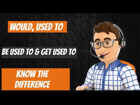 What's the Difference between 'Would', 'Used to', 'Get Used to & 'Be used to?'