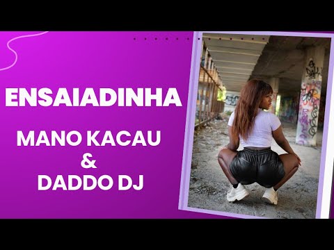 Mano Kacau & Daddo DJ - "ENSAIADINHA"