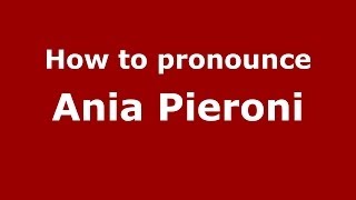 How to pronounce Ania Pieroni