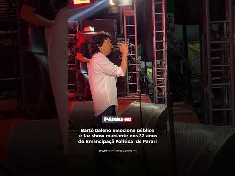 Bartô Galeno emociona público e faz show marcante nos 32 anos de Emancipaçã Política de Parari