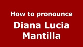 How to pronounce Diana Lucia Mantilla