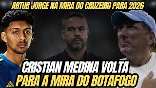 🚨CRISTIAN MEDINA NEGOCIA COM O BOTAFOGO PARA 2026 | ARTUR JORGE NA MIRA DO CRUZEIRO PARA ANO QUE VEM