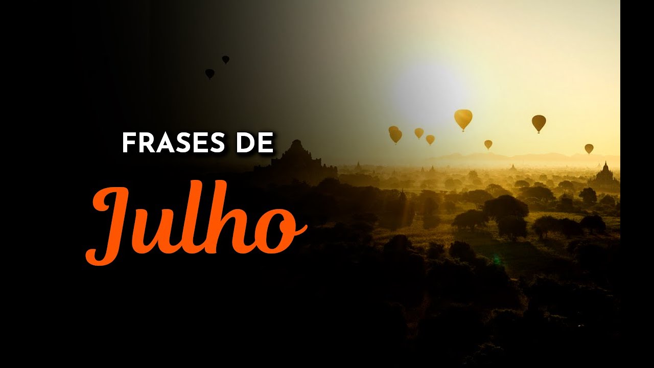 FRASES DE JULHO SEJA BEM-VINDO | MENSAGENS E STATUS DE JULHO | FELIZ JULHO | MEU MÊS