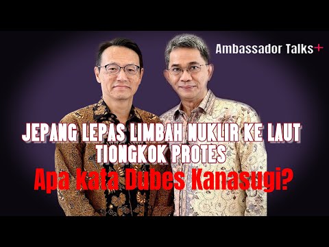  JEPANG LEPAS LIMBAH NUKLIR KE LAUT || TIONGKOK PROTES || Apa Kata Dubes Kanasugi? 